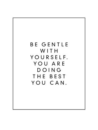 'Be Gentle With Yourself You Are Doing The Best You Can' Prints - Brett ...