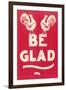 Be Glad Slogan-null-Framed Art Print