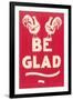 Be Glad Slogan-null-Framed Art Print