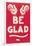 Be Glad Slogan-null-Framed Art Print