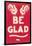 Be Glad Slogan-null-Framed Art Print