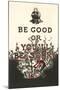 Be Good or You'll Be Sorry-null-Mounted Art Print