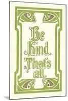 Be Kind, That's All-null-Mounted Art Print