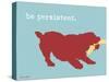 Be Persistent-Dog is Good-Stretched Canvas