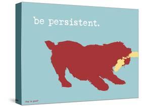 Be Persistent-Dog is Good-Stretched Canvas