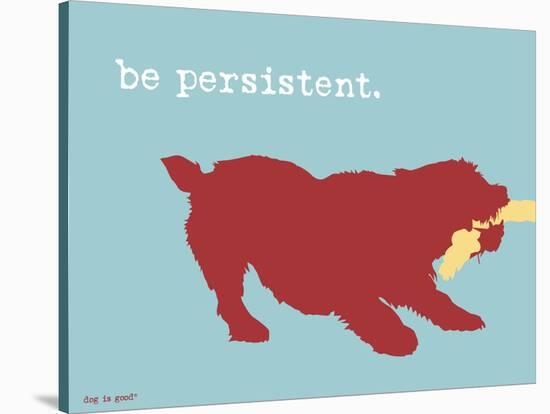 Be Persistent-Dog is Good-Stretched Canvas