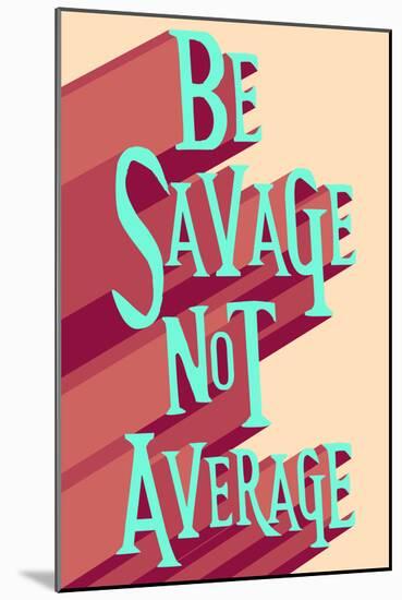 Be Savage Not Average-null-Mounted Poster