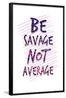 Be Savage Not Average-null-Framed Poster