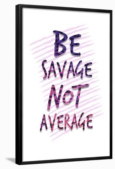 Be Savage Not Average-null-Framed Poster