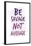 Be Savage Not Average-null-Framed Poster