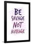 Be Savage Not Average-null-Framed Poster