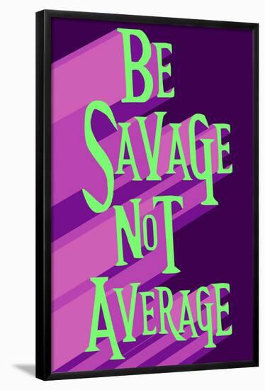 Be Savage Not Average-null-Framed Poster