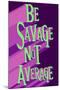 Be Savage Not Average-null-Mounted Poster