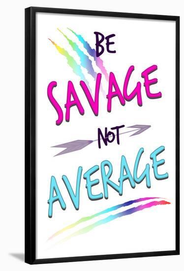 Be Savage Not Average-null-Framed Poster