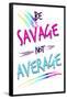 Be Savage Not Average-null-Framed Poster