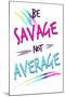 Be Savage Not Average-null-Mounted Poster