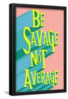 Be Savage Not Average-null-Framed Poster