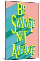 Be Savage Not Average-null-Mounted Poster