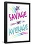 Be Savage Not Average-null-Framed Poster