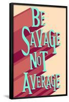 Be Savage Not Average-null-Framed Poster