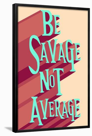 Be Savage Not Average-null-Framed Poster