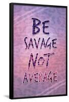 Be Savage Not Average-null-Framed Poster