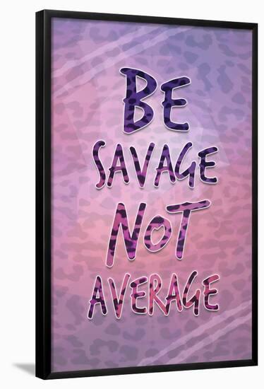 Be Savage Not Average-null-Framed Poster