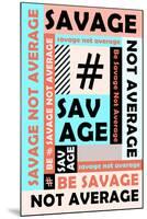 Be Savage Not Average-null-Mounted Poster