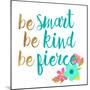 Be Smart Be Kind Be Fierce-Bella Dos Santos-Mounted Art Print