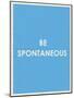 Be Spontaneous Typography-null-Mounted Art Print