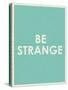 Be Strange Typography-null-Stretched Canvas