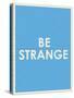 Be Strange Typography-null-Stretched Canvas