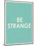 Be Strange Typography-null-Mounted Art Print