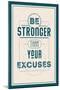 Be Stronger Than Your Excuses-null-Mounted Premium Giclee Print