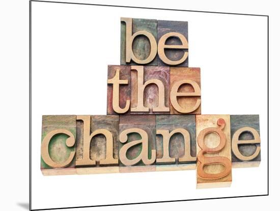 Be The Change - Inspiration Concept - In Vintage Letterpress Wood Type Printing Blocks-PixelsAway-Mounted Art Print