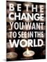 Be the Change-Chuck Haney-Mounted Art Print