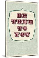 Be True To You-null-Mounted Art Print