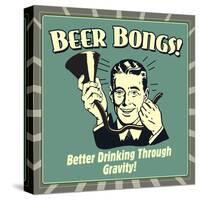 Beer Bongs! Better Drinking Through Gravity!-Retrospoofs-Stretched Canvas