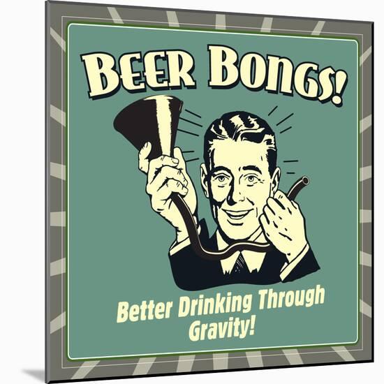 Beer Bongs! Better Drinking Through Gravity!-Retrospoofs-Mounted Premium Giclee Print