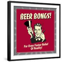 Beer Bongs! for Even Faster Relief of Reality!-Retrospoofs-Framed Premium Giclee Print