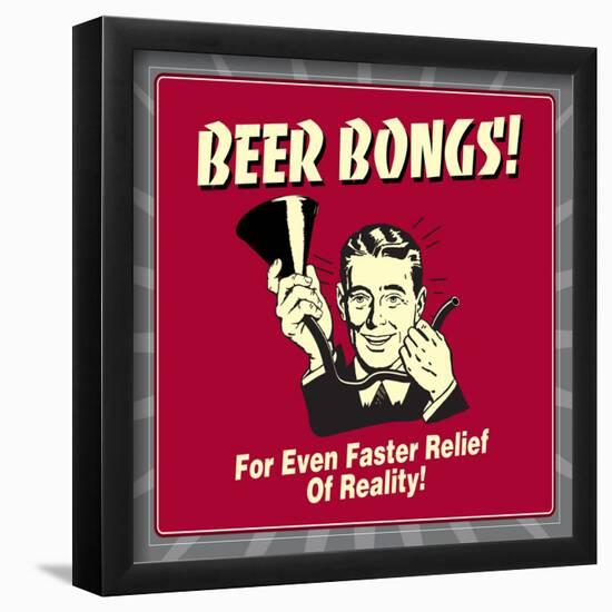 Beer Bongs! for Even Faster Relief of Reality!-Retrospoofs-Framed Poster