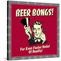 Beer Bongs! for Even Faster Relief of Reality!-Retrospoofs-Stretched Canvas