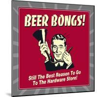 Beer Bongs! Still the Best Reason to Go to the Hardware Store!-Retrospoofs-Mounted Poster