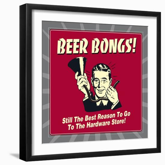 Beer Bongs! Still the Best Reason to Go to the Hardware Store!-Retrospoofs-Framed Premium Giclee Print