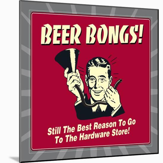 Beer Bongs! Still the Best Reason to Go to the Hardware Store!-Retrospoofs-Mounted Premium Giclee Print