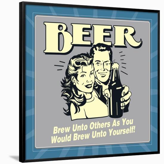 Beer Brew Unto Others as You Would Brew Unto Yourself!-Retrospoofs-Framed Poster