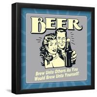 Beer Brew Unto Others as You Would Brew Unto Yourself!-Retrospoofs-Framed Poster