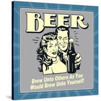 Beer Brew Unto Others as You Would Brew Unto Yourself!-Retrospoofs-Stretched Canvas