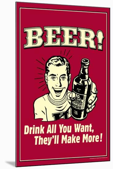 Beer Drink All You Want They Make More Funny Retro Poster-Retrospoofs-Mounted Poster