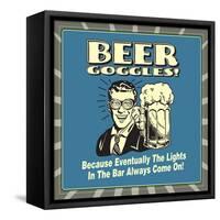 Beer Goggles! Because Eventually the Lights in the Bar Always Come On!-Retrospoofs-Framed Stretched Canvas